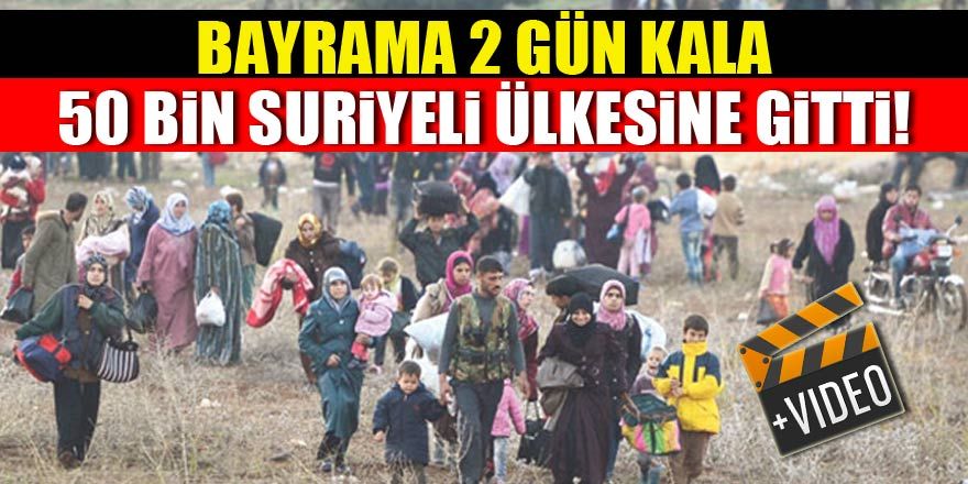 Bayrama 2 gün kala 50 bin Suriyeli ülkesine geri döndü