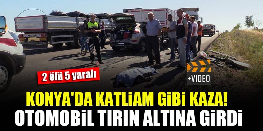 Konya'da katliam gibi kaza! Otomobil tırın altına girdi: 2 ölü, 5 yaralı