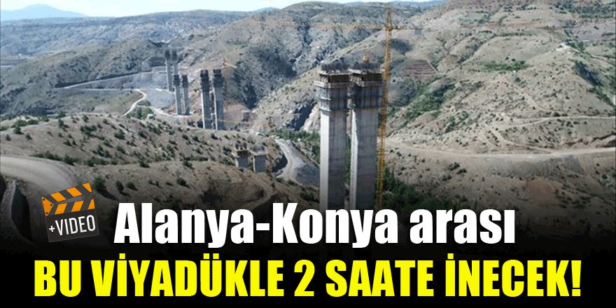 Alanya-Konya arası bu viyadükle 2 saate inecek!