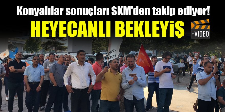 Konyalılar seçim sonuçlarını SKM'den takip ediyor!