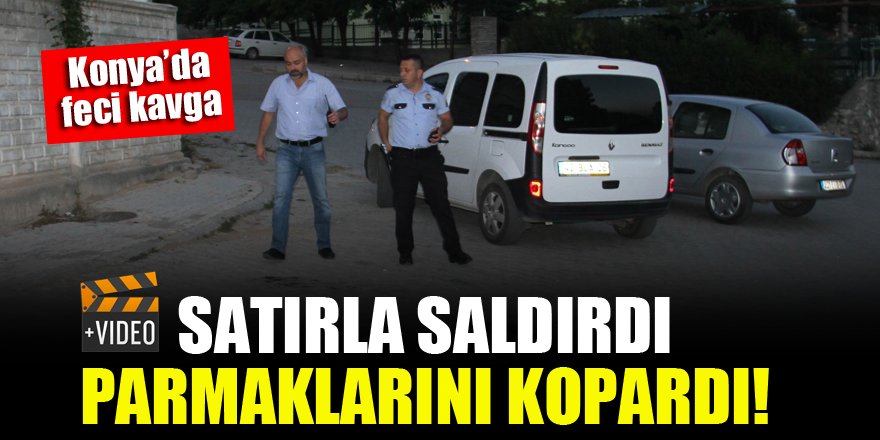 Konya'da feci kavga! Satırla saldırdı, parmaklarını kopardı