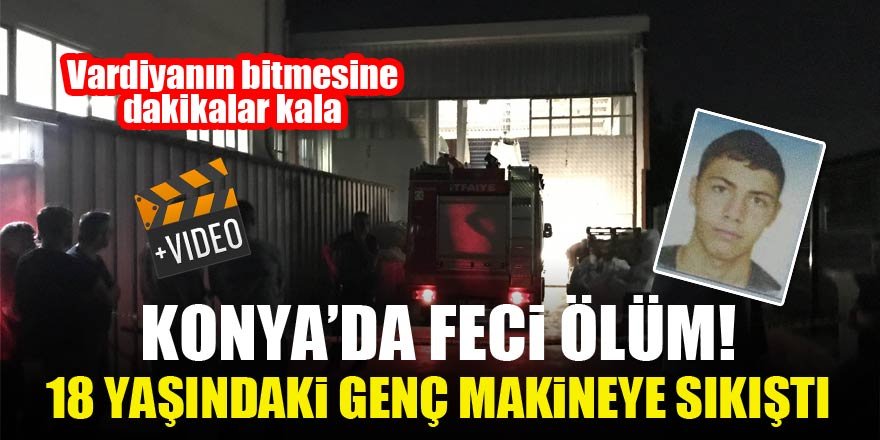 Konya’da feci ölüm! 18 yaşındaki genç makineye sıkıştı