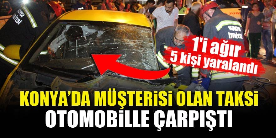 Konya'da müşterili taksi otomobil ile çarpıştı: 5 yaralı