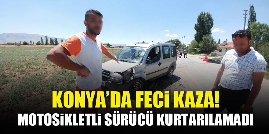 Konya'da feci kaza! Motosikletli sürücü kurtarılamadı