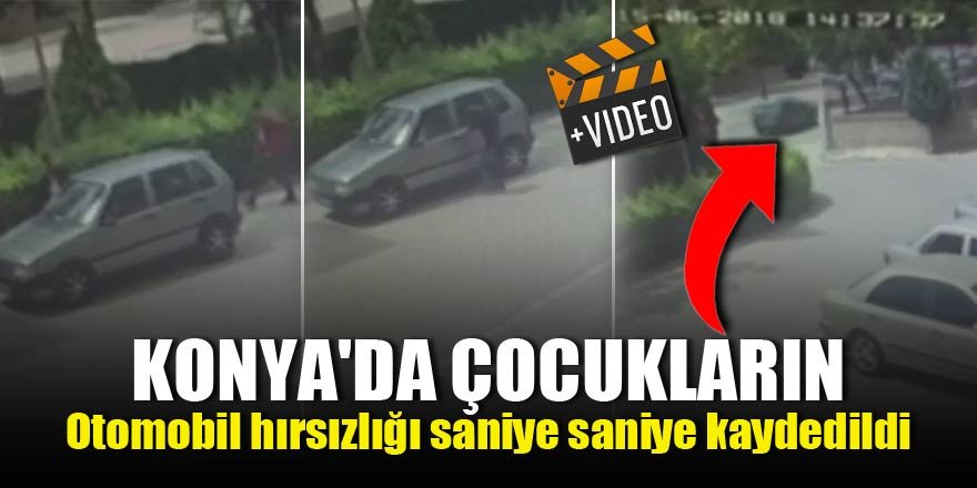 Konya'da çocukların otomobil hırsızlığı saniye saniye kaydedildi