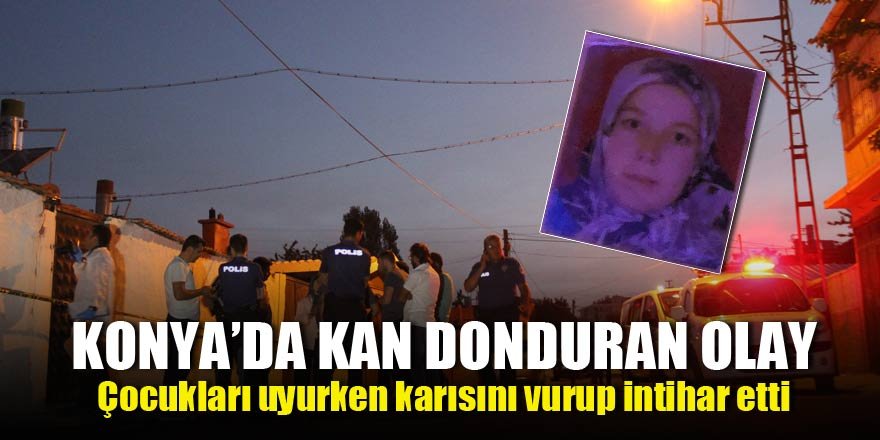 Konya'da kan donduran olay! Çocukları uyurken karısını vurup intihar etti