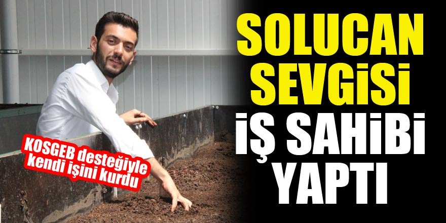 Solucan sevgisi iş sahibi yaptı