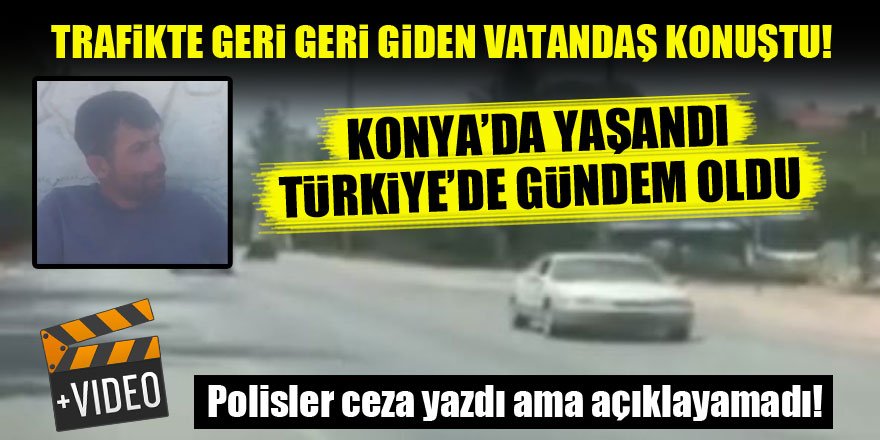 Konya'da trafikte geri geri giden vatandaş: 15 km boyunca böyle sürdüm