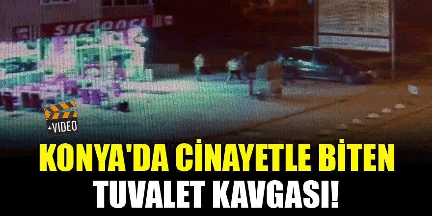 Konya'da cinayetle biten tuvalet kavgası!