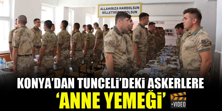 Konya’dan Tunceli’deki askerlere ‘anne yemeği’