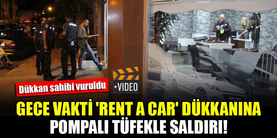 Gece vakti 'Rent a Car' dükkanına pompalı tüfekle saldırı!