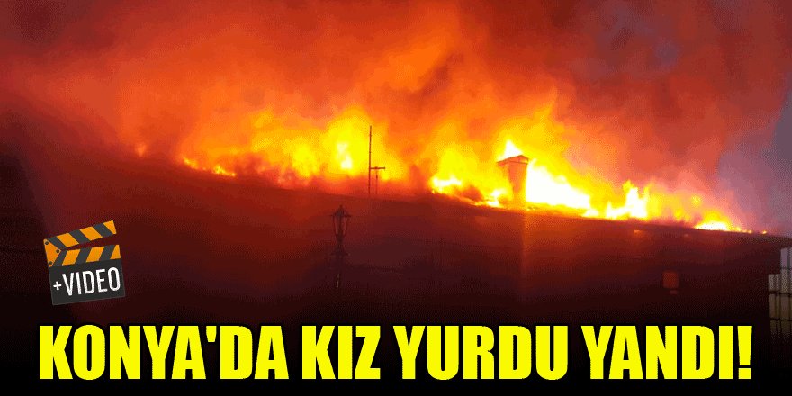 Konya'da kız yurdu yandı!