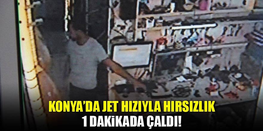 Konya'da jet hızıyla hırsızlık!