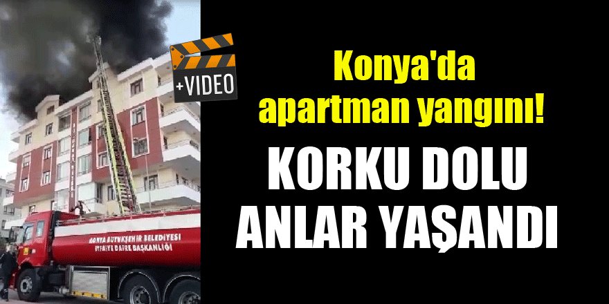 Konya'da apartman yangını! Korku dolu anlar yaşandı