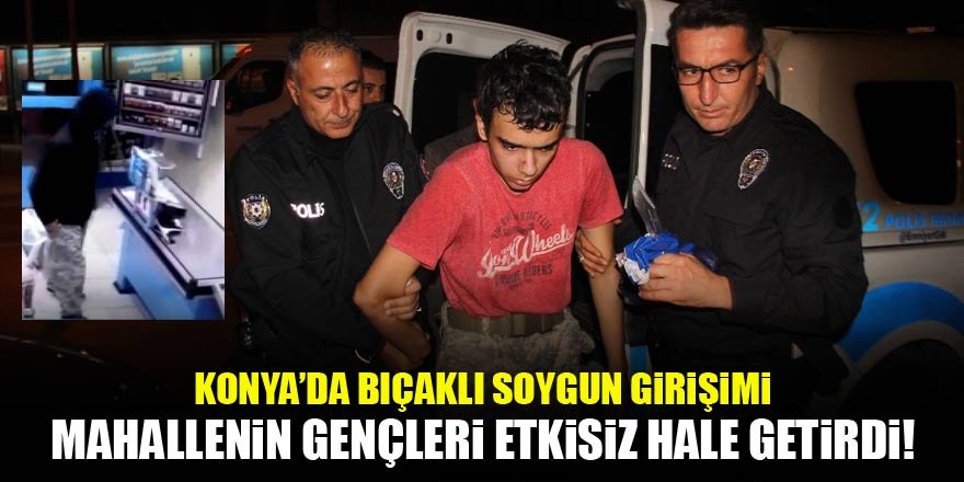 Konya'da bıçaklı soygun girişimi! Mahallenin gençleri yakaladı