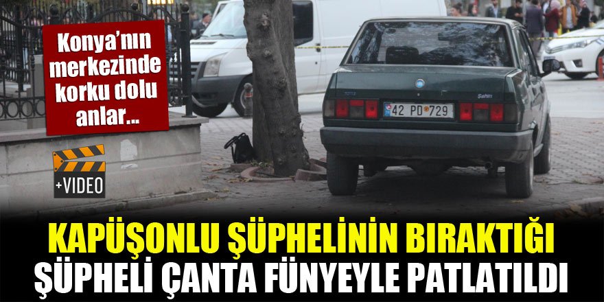 Konya'nın merkezinde korku dolu anlar! Kapüşonlu şüphelinin bıraktığı şüpheli çanta fünyeyle patlatıldı