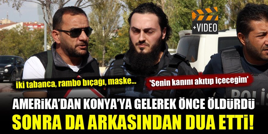 Konya'da akılalmaz cinayet! Önce öldürdü, sonra arkasından dua etti