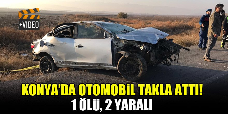 Konya'da otomobil takla attı: 1 ölü, 2 yaralı