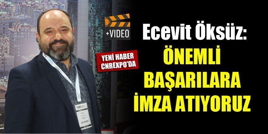 Ecevit Öksüz: Önemli başarılara imza atıyoruz