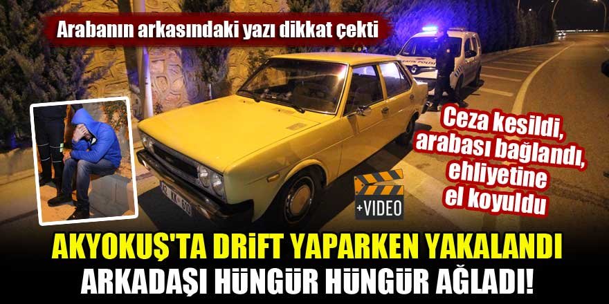 Akyokuş'ta drift yaparken yakalandı, arkadaşı hüngür hüngür ağladı!