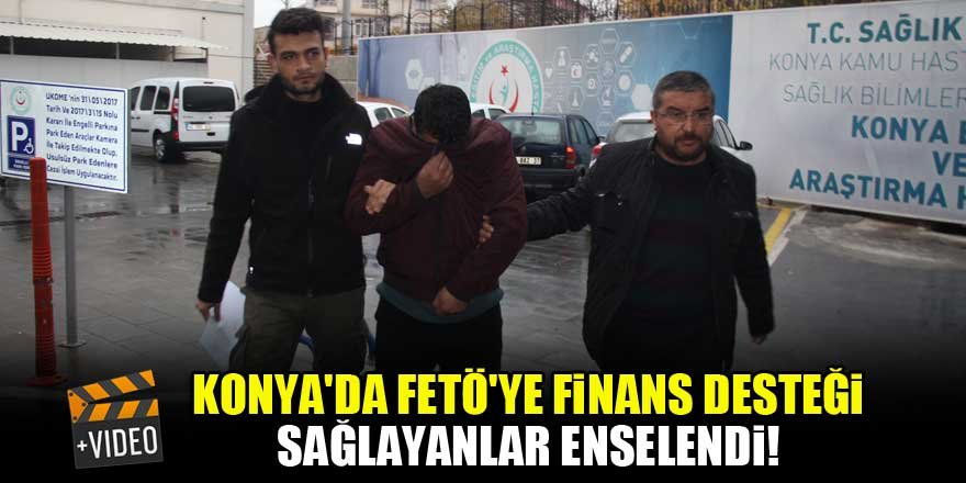 Konya'da FETÖ'ye finans desteği sağlayanlar enselendi!