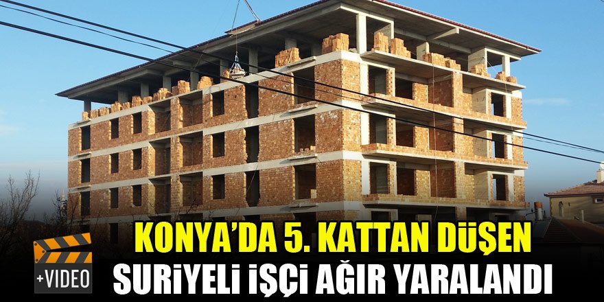 Konya’da 5. kattan düşen Suriyeli işçi ağır yaralandı