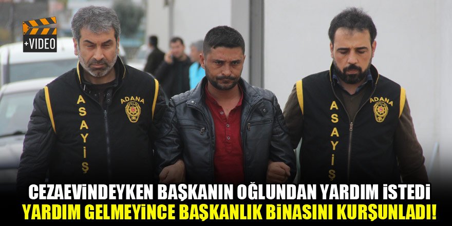 Cezaevindeyken başkanın oğlundan yardım istedi, yardım gelmeyince başkanlık binasını kurşunladı!