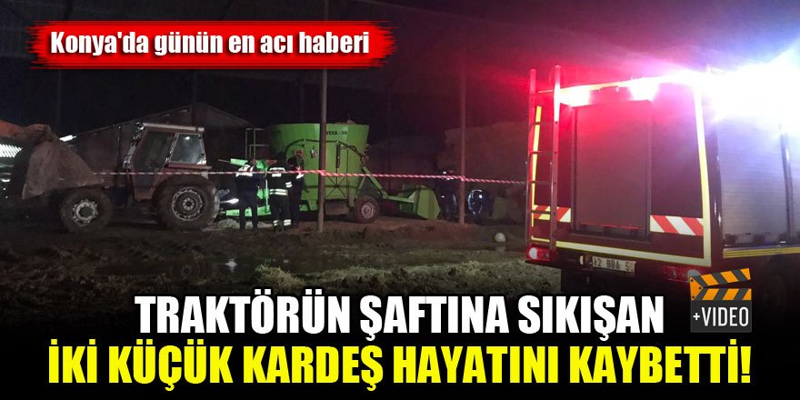 Konya'da günün en acı haberi...Traktörün şaftına sıkışan iki küçük kardeş hayatını kaybetti!