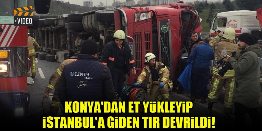 Konya'dan et yükleyip İstanbul'a giden tır devrildi!