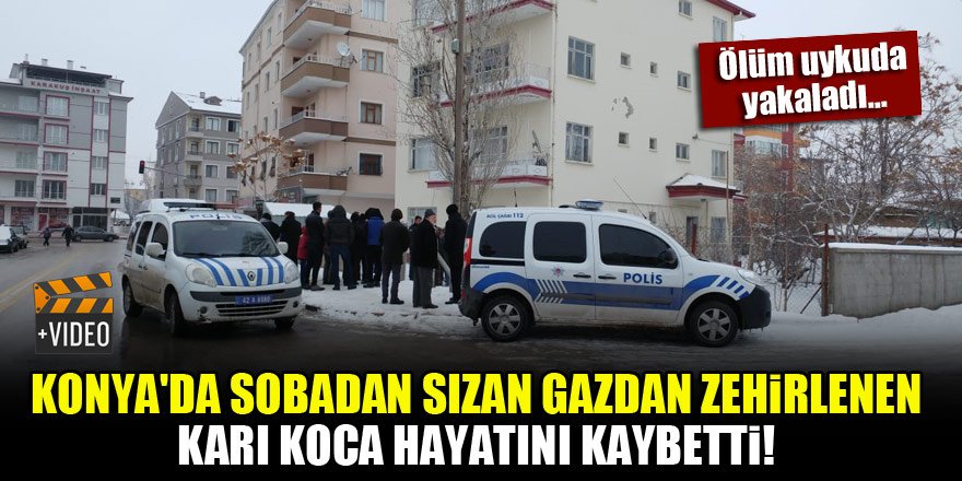 Konya'da sobadan sızan gazdan zehirlenen karı koca hayatını kaybetti!