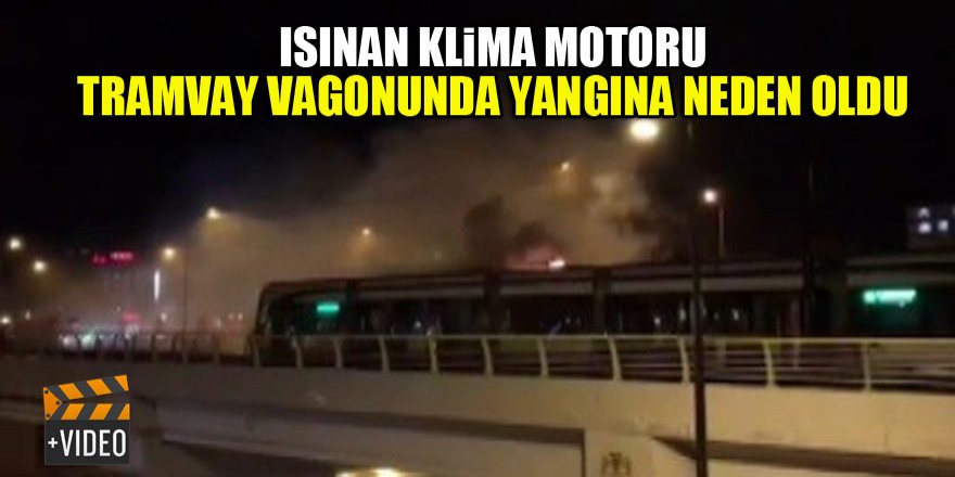 Isınan klima motoru tramvay vagonunda yangına neden oldu