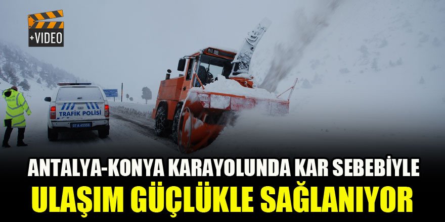 Antalya-Konya karayolunda kar sebebiyle ulaşım güçlükle sağlanıyor