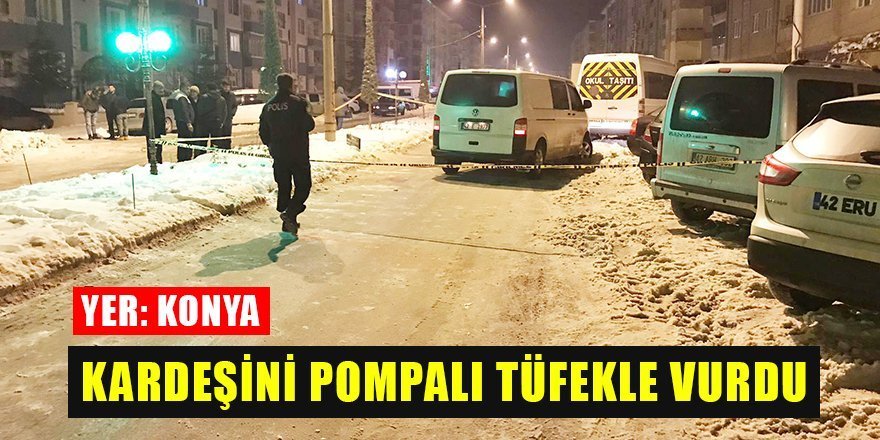 Konya'da tartıştığı kardeşini sokak ortasında pompalı tüfekle vurdu