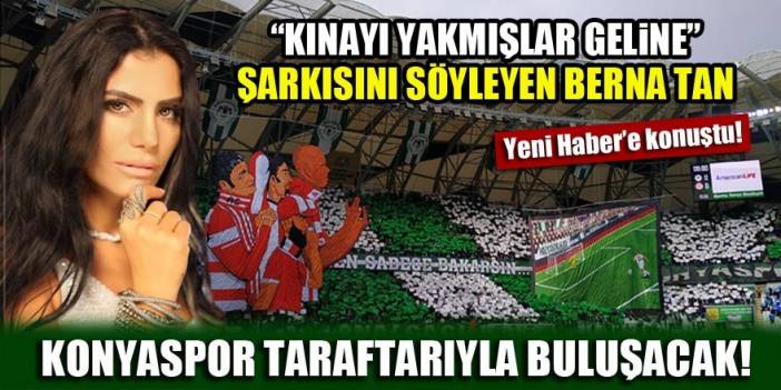 "Kınayı yakmışlar geline" şarkısını söyleyen Berna Tan, Konyaspor taraftarıyla buluşacak!