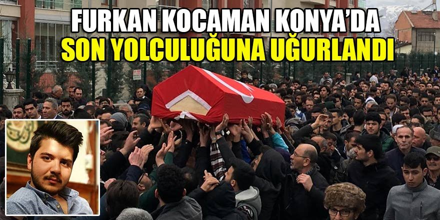 Polonya’da öldürülen Furkan, Konya’da son yolculuğuna uğurlandı