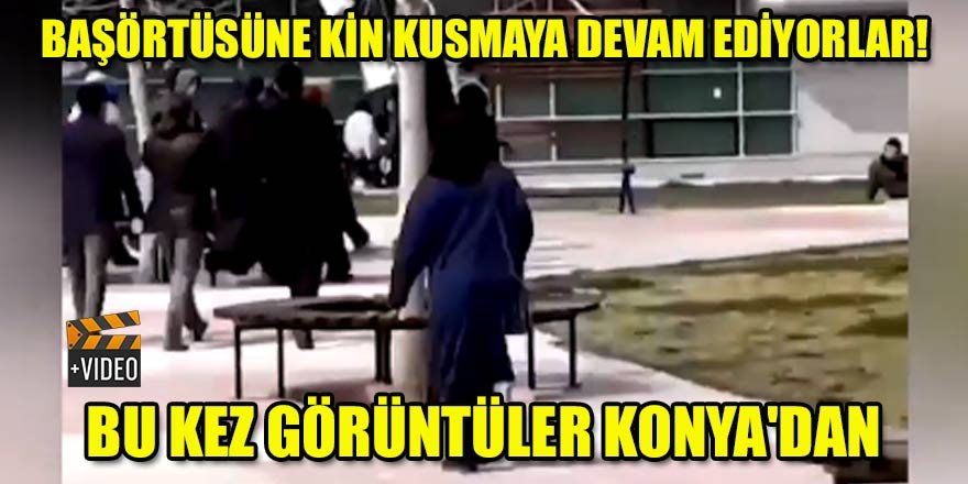 Başörtüsüne kin kusmaya devam ediyorlar!  Bu kez görüntüler Konya'dan