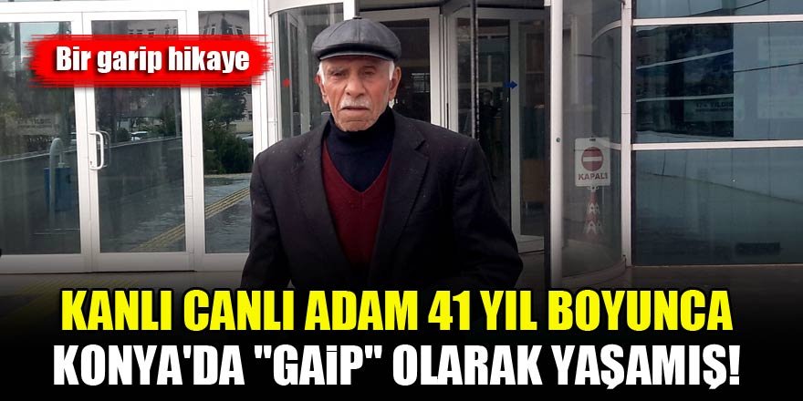 Bir garip hikaye! Kanlı canlı adam 41 yıl boyunca Konya'da "gaip" olarak yaşamış