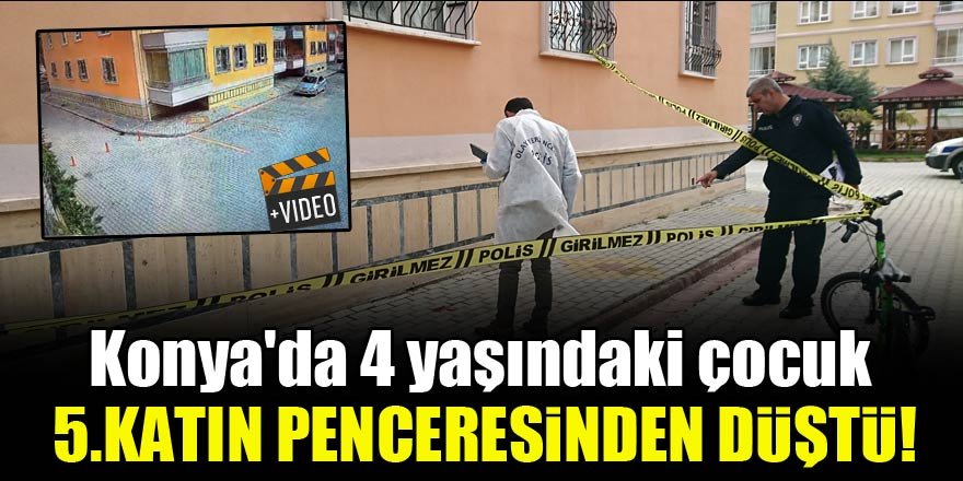 Konya'da 4 yaşındaki çocuk 5.katın penceresinden  düşen çocuk hayatını kaybetti