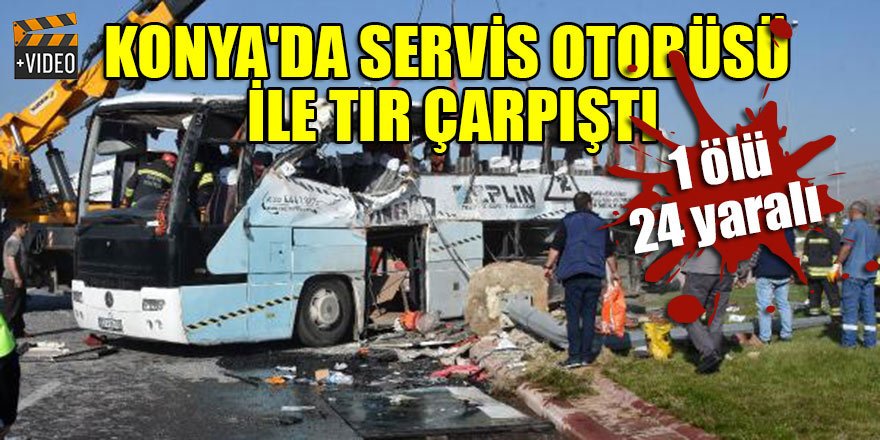 Konya'da tır ile servis otobüsü çarpıştı: 1 ölü, 24 yaralı