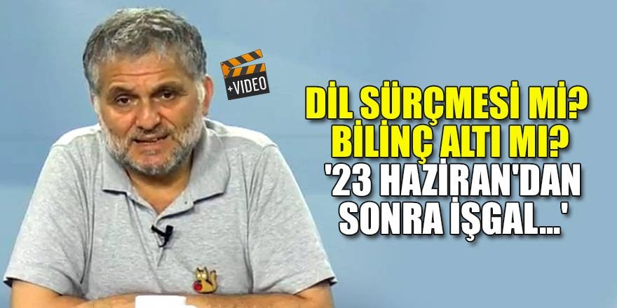 Dil sürçmesi mi? Bilinç altı mı? '23 Haziran'dan sonra işgal...'