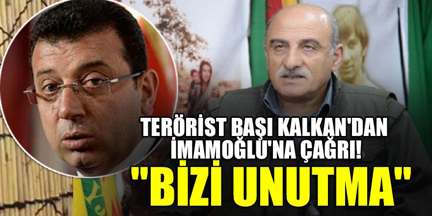 Terörist başı Kalkan'dan İmamoğlu'na çağrı! "Bizi unutma"