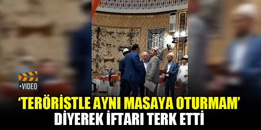 ‘Teröristle aynı masaya oturmam’ diyerek iftarı terk etti