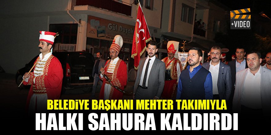 Belediye Başkanı, mehter takımıyla halkı sahura kaldırdı