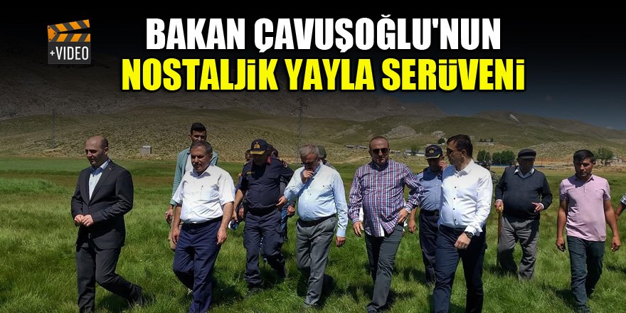 Bakan Çavuşoğlu'nun nostaljik yayla serüveni