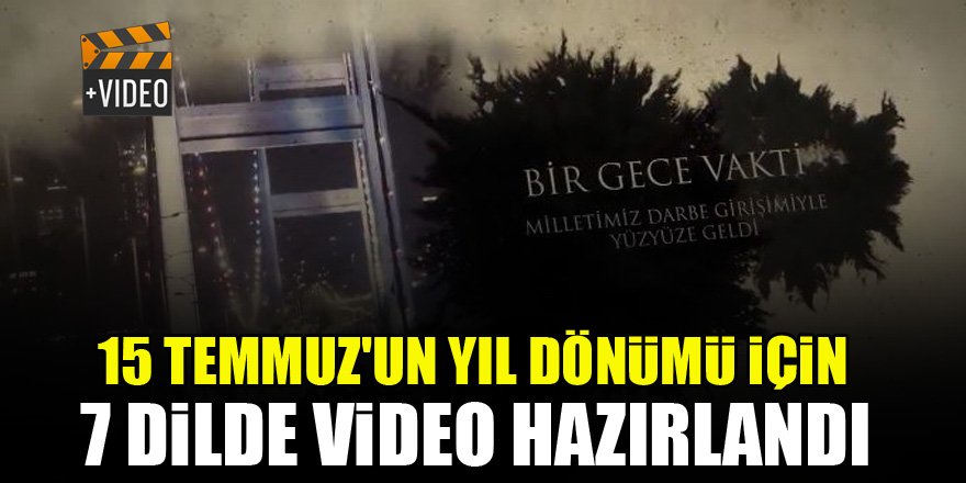 15 Temmuz'un yıl dönümü için 7 dilde video hazırlandı