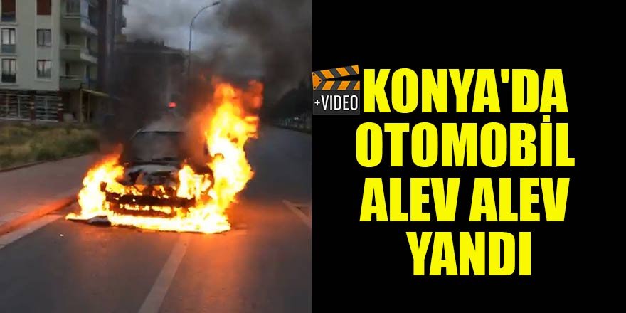 Konya'da otomobil alev alev yandı