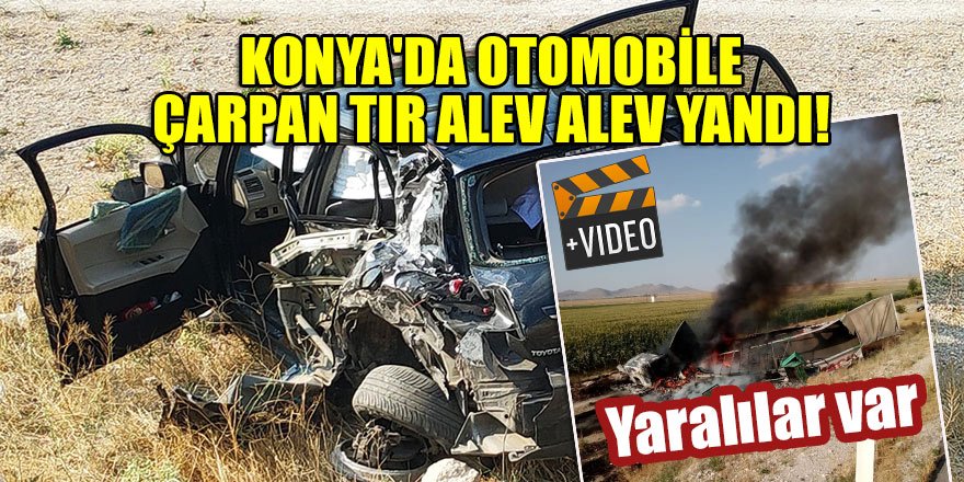 Konya'da otomobile çarpan tır alev alev yandı! Yaralılar var