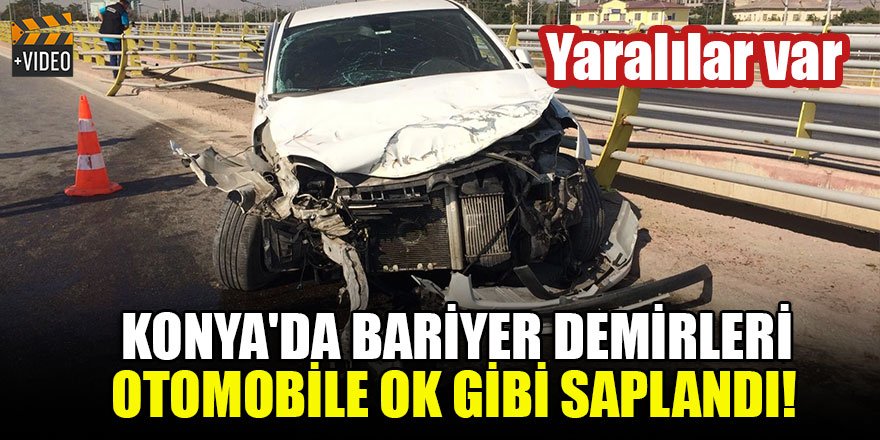 Konya'da bariyer demirleri otomobile ok gibi saplandı: Yaralılar var