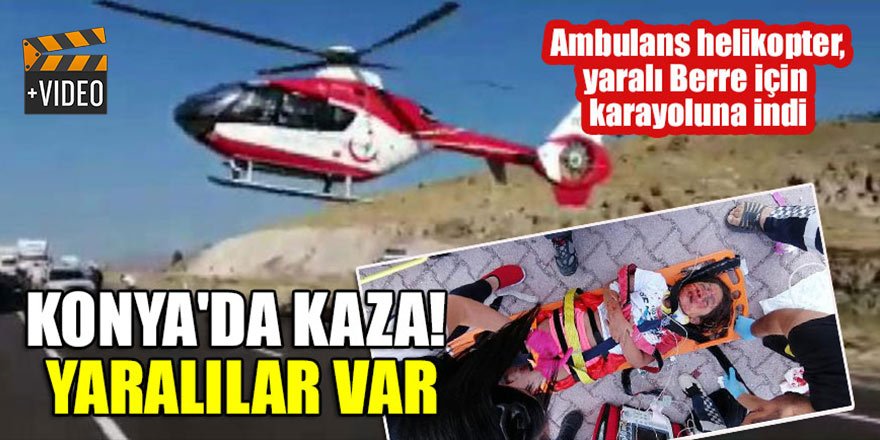 Konya'da kaza! Ambulans helikopter, yaralı Berre için karayoluna indi