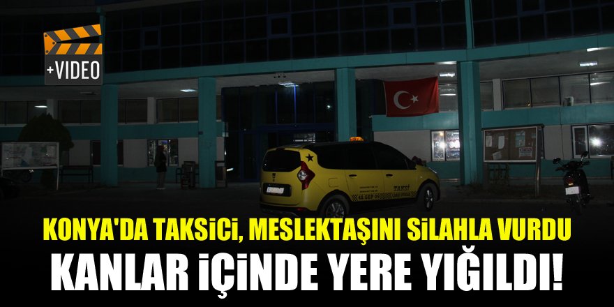 Konya'da taksici, meslektaşını silahla vurdu...Kanlar içinde yere yığıldı!